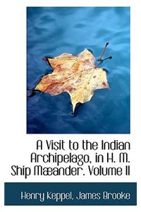 A Visit to the Indian Archipelago, in H. M. Ship Mæander. Volume II