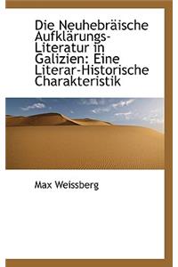 Die Neuhebraische Aufklarungs Literatur in Galizien: Eine Literar Historische Charakteristik