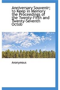 Anniversary Souvenir; To Keep in Memory the Proceedings of the Twenty-Fifth and Twenty-Seventh Octob
