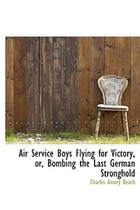 Air Service Boys Flying for Victory, Or, Bombing the Last German Stronghold