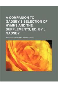 A Companion to Gadsby's Selection of Hymns and the Supplements, Ed. by J. Gadsby