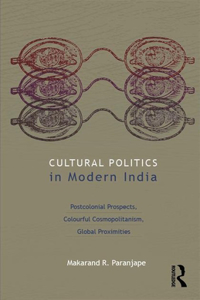 Cultural Politics in Modern India: Postcolonial Prospects, Colourful Cosmopolitanism, Global Proximities