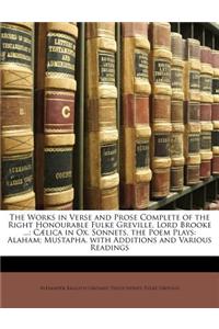 The Works in Verse and Prose Complete of the Right Honourable Fulke Greville, Lord Brooke ...: Caelica in Ox. Sonnets. the Poem Plays: Alaham; Mustaph