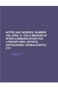 Notes and Queries, Number 179, April 2, 1853.; A Medium of Inter-Communication for Literary Men, Artists, Antiquaries, Genealogists, Etc