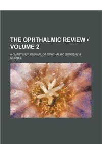 The Ophthalmic Review (Volume 2); A Quarterly Journal of Ophthalmic Surgery & Science