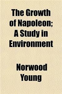 The Growth of Napoleon; A Study in Environment
