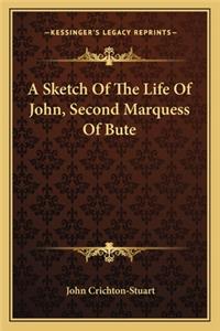 A Sketch Of The Life Of John, Second Marquess Of Bute