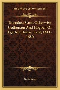 Dorothea Scott, Otherwise Gotherson and Hogben of Egerton House, Kent, 1611-1680