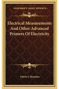 Electrical Measurements and Other Advanced Primers of Electricity
