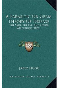 A Parasitic or Germ Theory of Disease