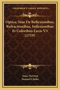 Optice, Siue De Reflexionibus, Refractionibus, Inflexionibus Et Coloribus Lucis V3 (1719)