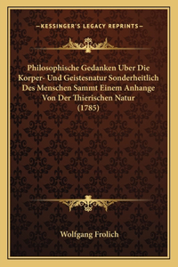Philosophische Gedanken Uber Die Korper- Und Geistesnatur Sonderheitlich Des Menschen Sammt Einem Anhange Von Der Thierischen Natur (1785)