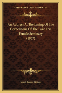 An Address At The Laying Of The Cornerstone Of The Lake Erie Female Seminary (1857)