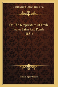 On The Temperature Of Fresh Water Lakes And Ponds (1881)