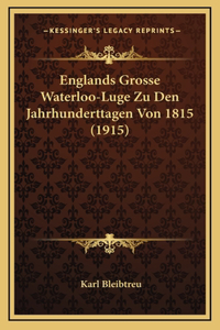 Englands Grosse Waterloo-Luge Zu Den Jahrhunderttagen Von 1815 (1915)