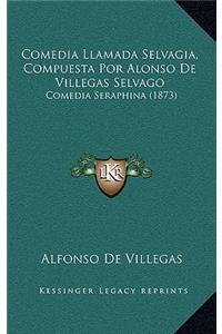 Comedia Llamada Selvagia, Compuesta Por Alonso De Villegas Selvago