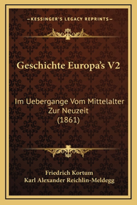 Geschichte Europa's V2: Im Uebergange Vom Mittelalter Zur Neuzeit (1861)