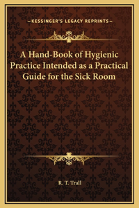 Hand-Book of Hygienic Practice Intended as a Practical Guide for the Sick Room