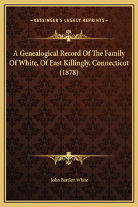 Genealogical Record Of The Family Of White, Of East Killingly, Connecticut (1878)