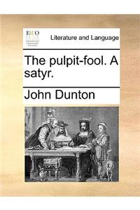 The Pulpit-Fool. a Satyr.
