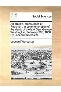 An Oration, Pronounced at Peacham, in Commemoration of the Death of the Late Gen. George Washington, February 22d, 1800. by Leonard Worcester.