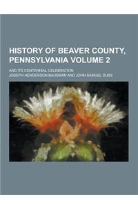 History of Beaver County, Pennsylvania; And Its Centennial Celebration Volume 2