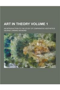 Art in Theory; An Introduction to the Study of Comparative Aesthetics Volume 1