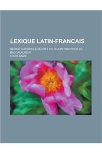Lexique Latin-Francais; Redige D'Apres Le Decret Du 19 Juin 1880 Pour Le Baccalaureat