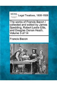 The works of Francis Bacon / collected and edited by James Spedding, Robert Leslie Ellis, and Douglas Denon Heath. Volume 3 of 14