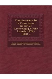 Compte-Rendu de La Commission Imperiale Archeologique Pour L'Annee 1859[-1888]....