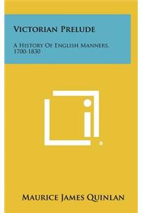 Victorian Prelude: A History of English Manners, 1700-1830