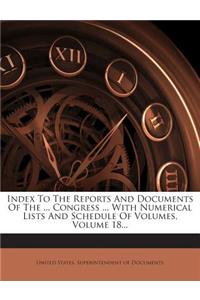 Index to the Reports and Documents of the ... Congress ... with Numerical Lists and Schedule of Volumes, Volume 18...