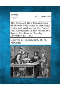 Proposed New Constitution of Illinois 1922 with Explanatory Notes and Address to the People for Submission to the People at a Special Election on
