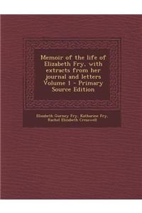 Memoir of the Life of Elizabeth Fry, with Extracts from Her Journal and Letters Volume 1