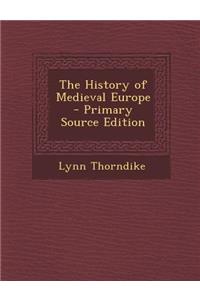 The History of Medieval Europe - Primary Source Edition