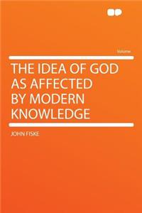 The Idea of God as Affected by Modern Knowledge