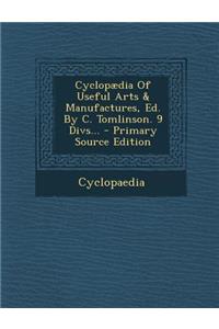 Cyclopaedia of Useful Arts & Manufactures, Ed. by C. Tomlinson. 9 Divs... - Primary Source Edition