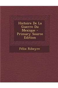 Histoire de La Guerre Du Mexique - Primary Source Edition