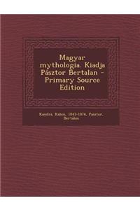 Magyar Mythologia. Kiadja Pasztor Bertalan - Primary Source Edition