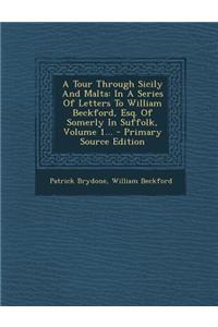 A Tour Through Sicily and Malta: In a Series of Letters to William Beckford, Esq. of Somerly in Suffolk, Volume 1... - Primary Source Edition