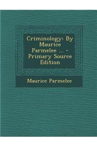 Criminology: By Maurice Parmelee ...