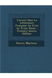 L'Orient Dans La Litterature Francaise Au Xviie Au Xviiie Siecle - Primary Source Edition