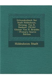 Urkundenbuch Der Stadt Hildesheim, Herausg. Von R. Doebner. [With] Glossar Von H. Brandes - Primary Source Edition