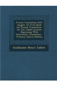 French Translation Self-Taught, or First Book on French Translation, on the Talbot System