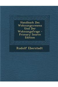 Handbuch Des Wohnungswesens Und Der Wohnungsfrage - Primary Source Edition