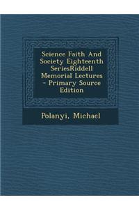 Science Faith and Society Eighteenth Seriesriddell Memorial Lectures - Primary Source Edition