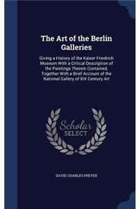 The Art of the Berlin Galleries: Giving a History of the Kaiser Friedrich Museum With a Critical Description of the Paintings Therein Contained, Together With a Brief Account of the