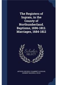 The Registers of Ingram, in the County of Northumberland. Baptisms, 1696-1812. Marriages, 1684-1812