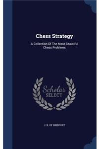 Chess Strategy: A Collection Of The Most Beautiful Chess Problems