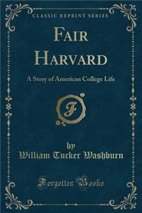 Fair Harvard: A Story of American College Life (Classic Reprint)